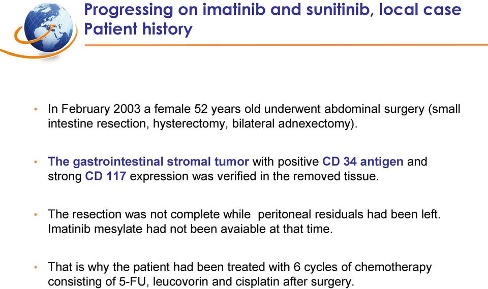 The gastrointestinal stromal tumor with positive CD 34 antigen and strong CD 117 expression was verified in the removed tissue.