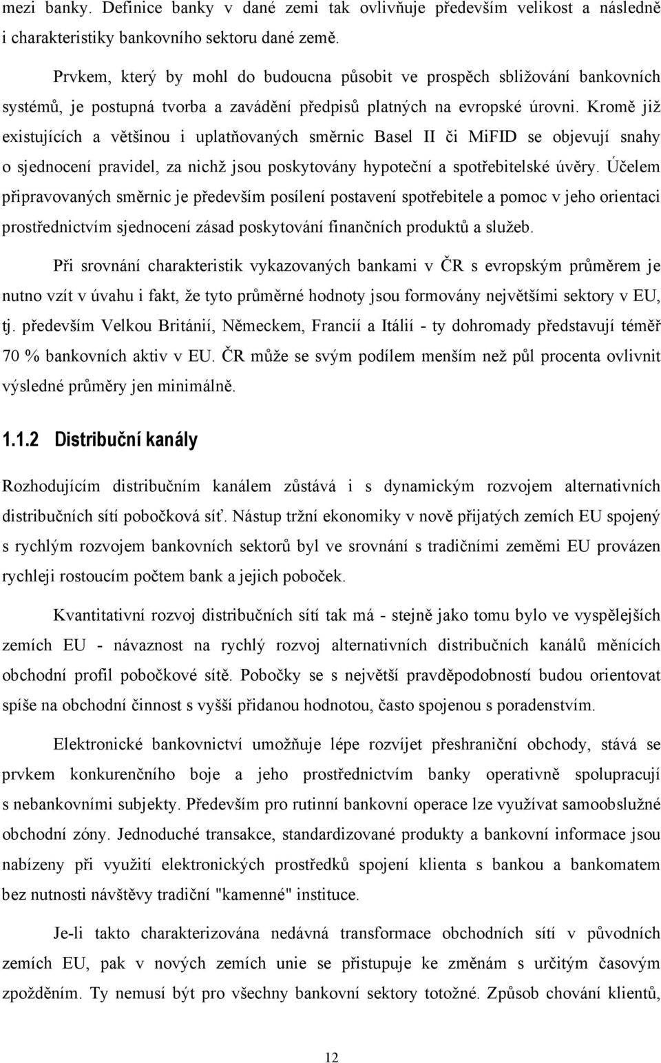 Kromě již existujících a většinou i uplatňovaných směrnic Basel II či MiFID se objevují snahy o sjednocení pravidel, za nichž jsou poskytovány hypoteční a spotřebitelské úvěry.