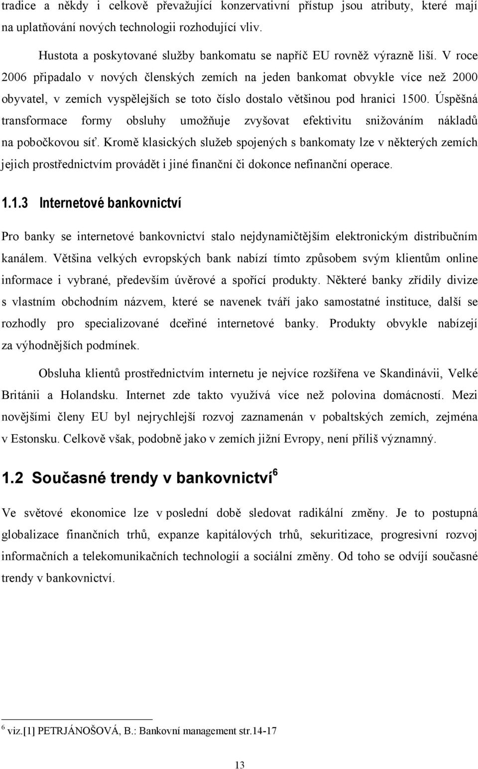 V roce 2006 připadalo v nových členských zemích na jeden bankomat obvykle více než 2000 obyvatel, v zemích vyspělejších se toto číslo dostalo většinou pod hranici 1500.