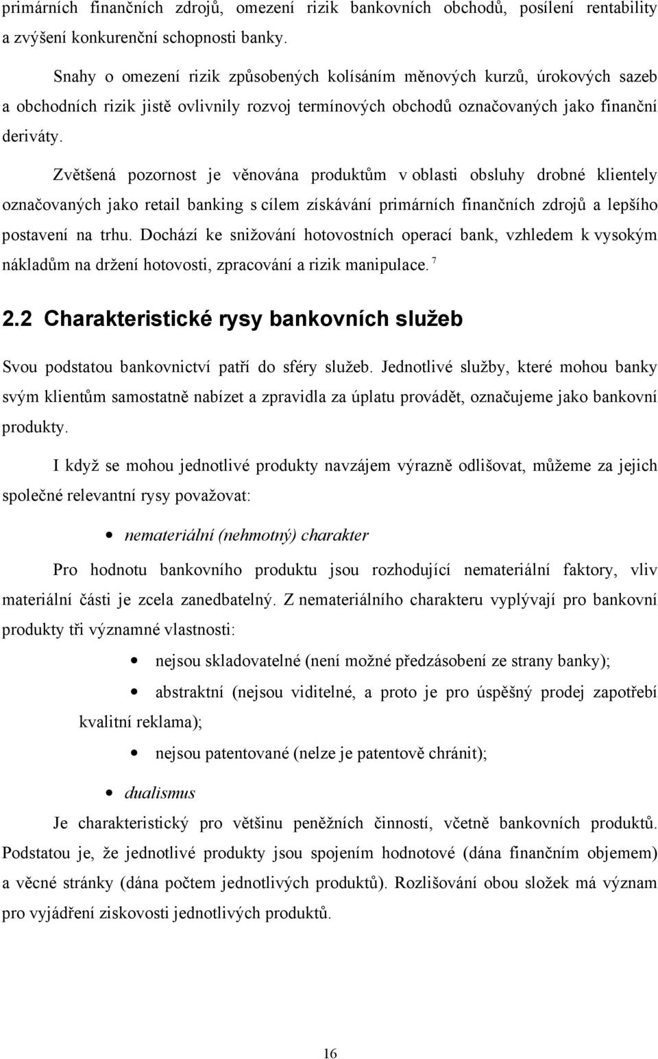 Zvětšená pozornost je věnována produktům v oblasti obsluhy drobné klientely označovaných jako retail banking s cílem získávání primárních finančních zdrojů a lepšího postavení na trhu.