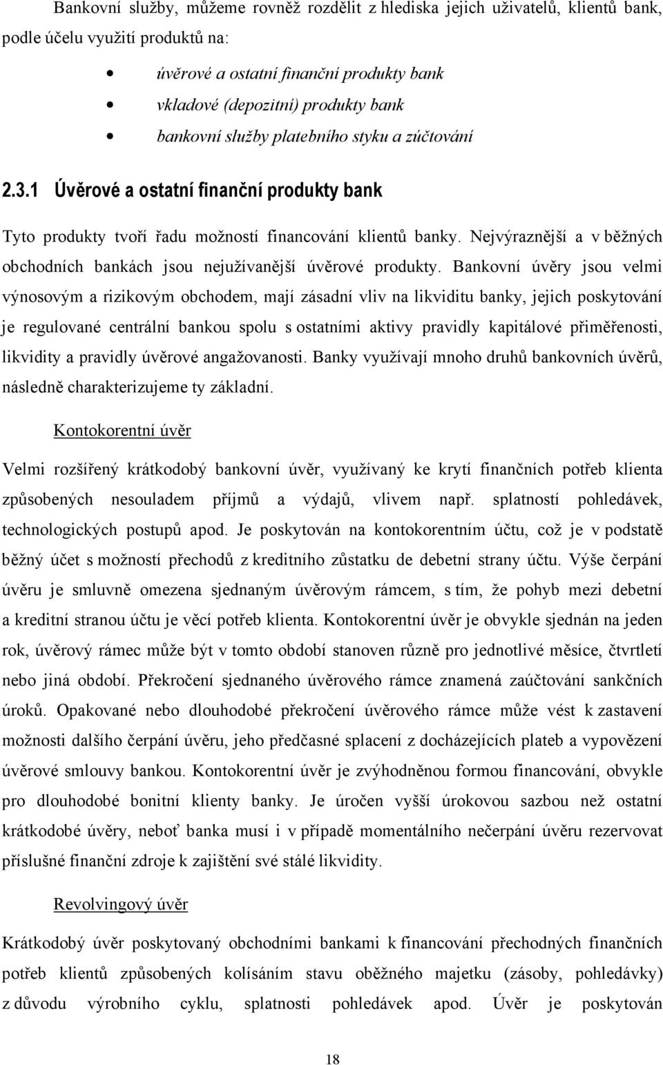 Nejvýraznější a v běžných obchodních bankách jsou nejužívanější úvěrové produkty.