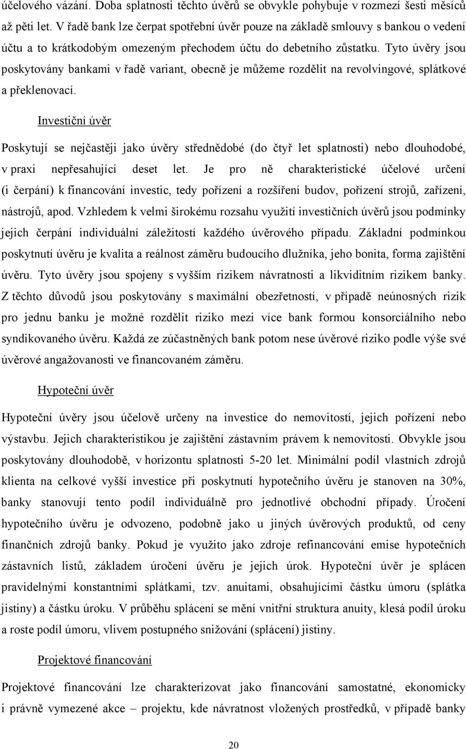 Tyto úvěry jsou poskytovány bankami v řadě variant, obecně je můžeme rozdělit na revolvingové, splátkové a překlenovací.