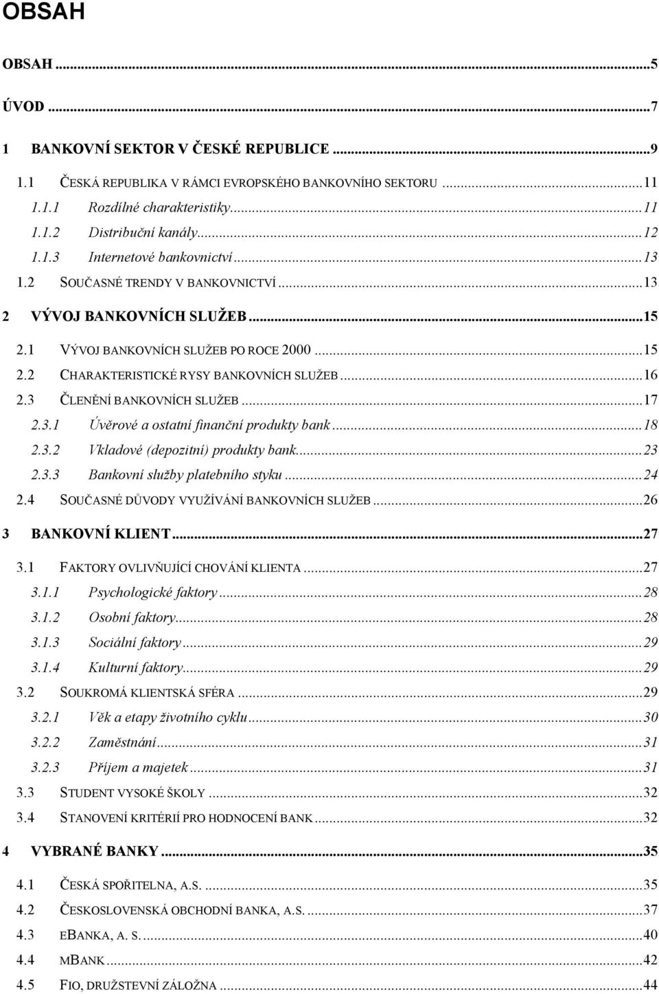 .. 16 2.3 ČLENĚNÍ BANKOVNÍCH SLUŽEB... 17 2.3.1 Úvěrové a ostatní finanční produkty bank... 18 2.3.2 Vkladové (depozitní) produkty bank... 23 2.3.3 Bankovní služby platebního styku... 24 2.