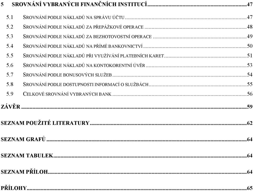 5 SROVNÁNÍ PODLE NÁKLADŮ PŘI VYUŽÍVÁNÍ PLATEBNÍCH KARET... 51 5.6 SROVNÁNÍ PODLE NÁKLADŮ NA KONTOKORENTNÍ ÚVĚR... 53 5.7 SROVNÁNÍ PODLE BONUSOVÝCH SLUŽEB... 54 5.