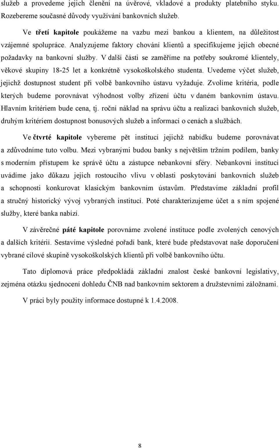 V další části se zaměříme na potřeby soukromé klientely, věkové skupiny 18-25 let a konkrétně vysokoškolského studenta.