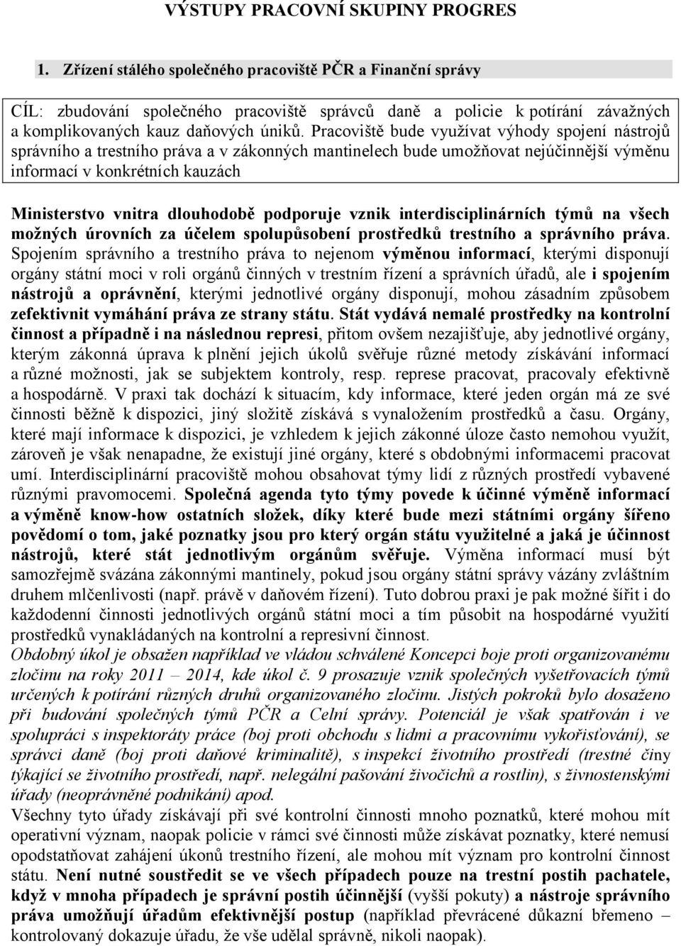 Pracoviště bude využívat výhody spojení nástrojů správního a trestního práva a v zákonných mantinelech bude umožňovat nejúčinnější výměnu informací v konkrétních kauzách Ministerstvo vnitra