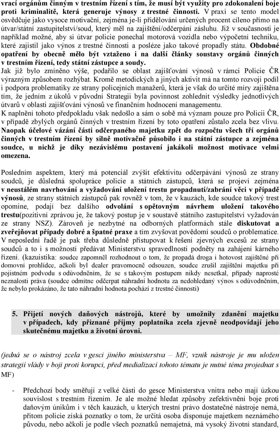 Již v současnosti je například možné, aby si útvar policie ponechal motorová vozidla nebo výpočetní techniku, které zajistil jako výnos z trestné činnosti a posléze jako takové propadly státu.