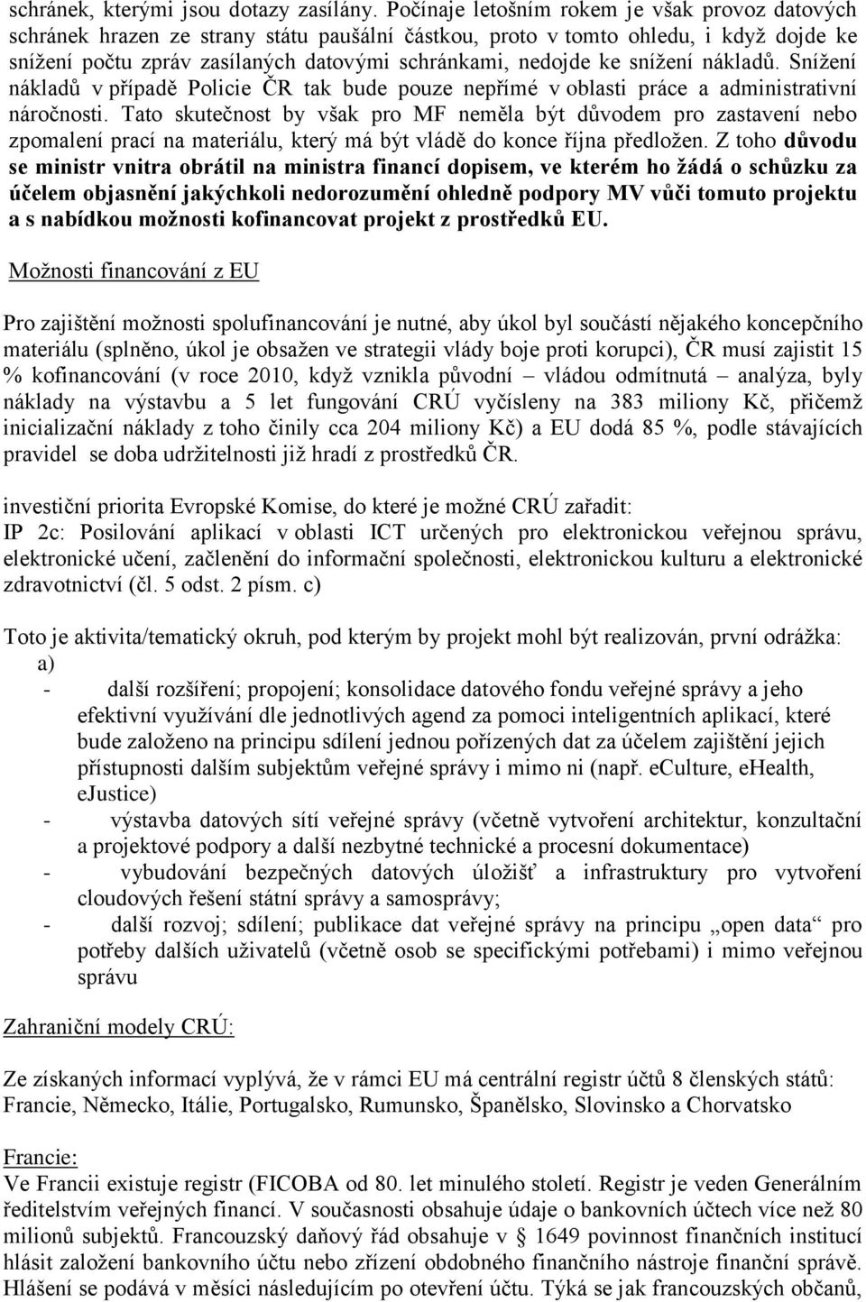 snížení nákladů. Snížení nákladů v případě Policie ČR tak bude pouze nepřímé v oblasti práce a administrativní náročnosti.