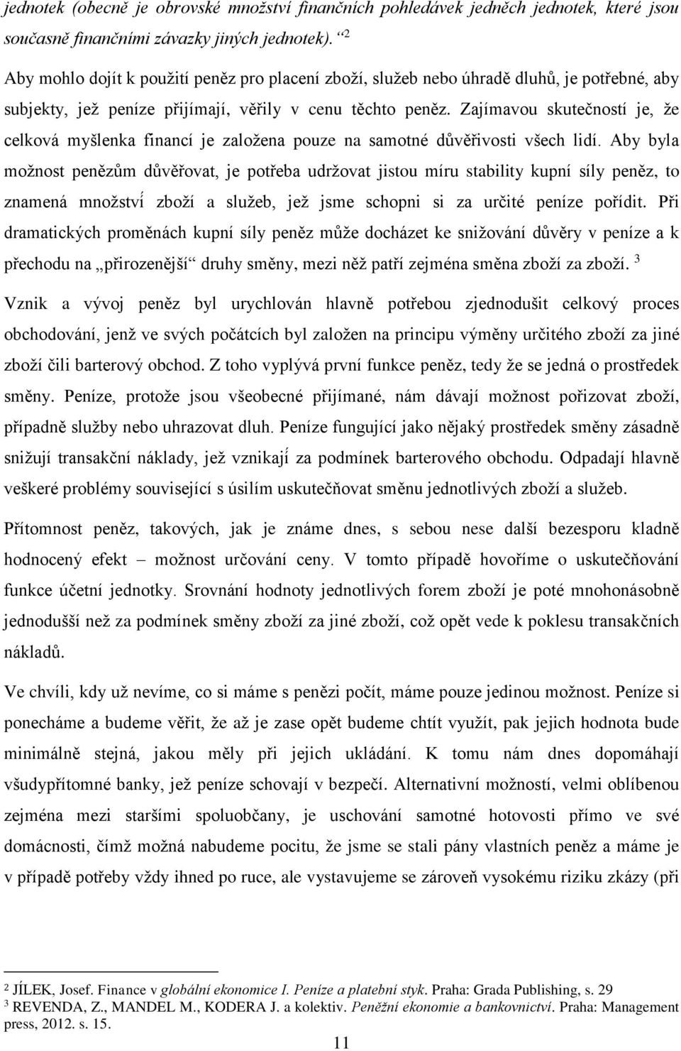 Zajímavou skutečností je, že celková myšlenka financí je založena pouze na samotné důvěřivosti všech lidí.