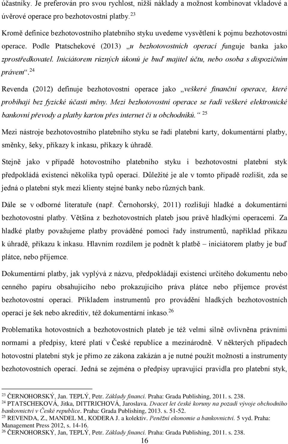 Iniciátorem různých úkonů je buď majitel účtu, nebo osoba s dispozičním právem. 24 Revenda (2012) definuje bezhotovostní operace jako veškeré finanční operace, které probíhají bez fyzické účasti měny.