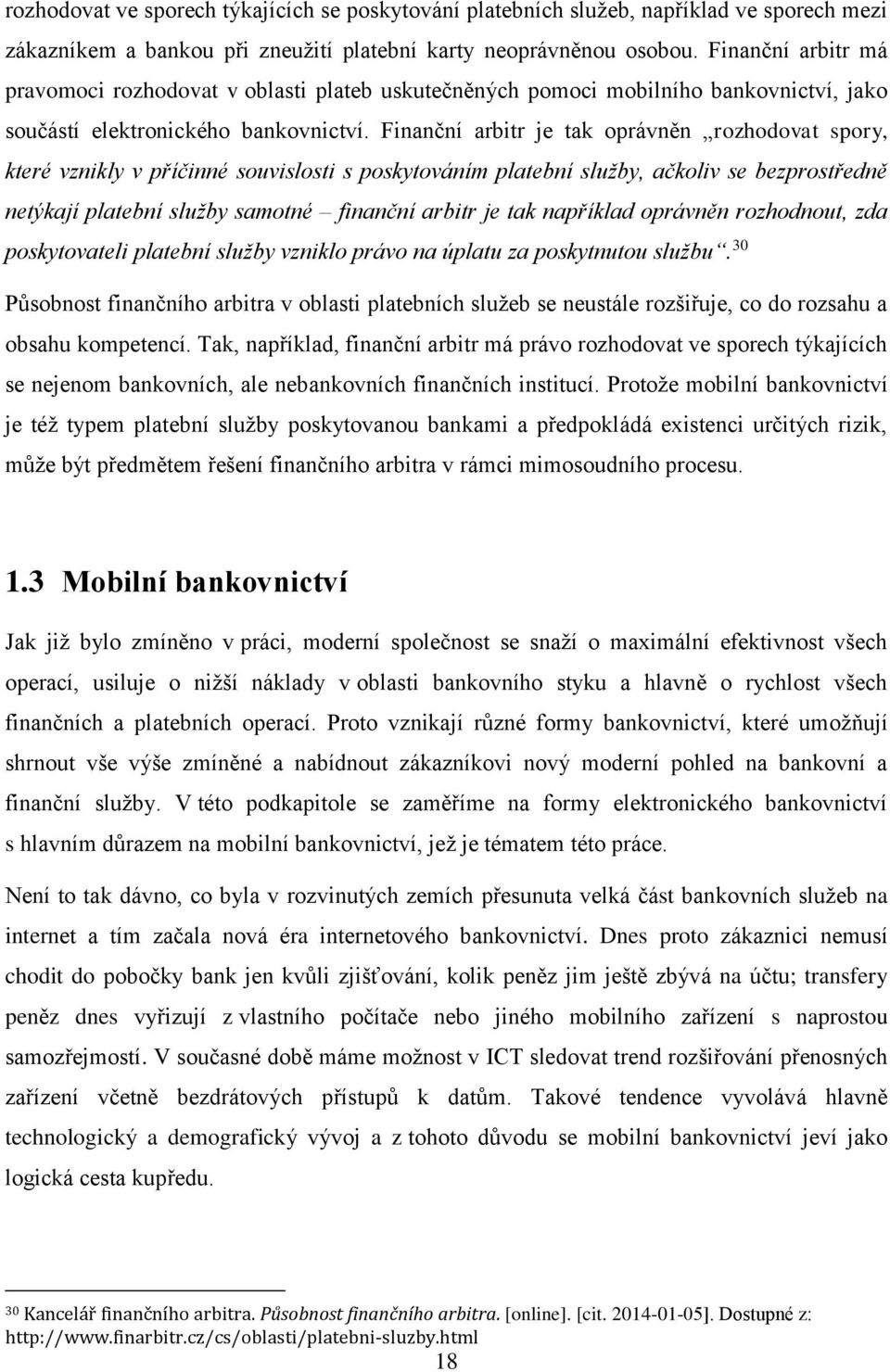 Finanční arbitr je tak oprávněn rozhodovat spory, které vznikly v příčinné souvislosti s poskytováním platební služby, ačkoliv se bezprostředně netýkají platební služby samotné finanční arbitr je tak