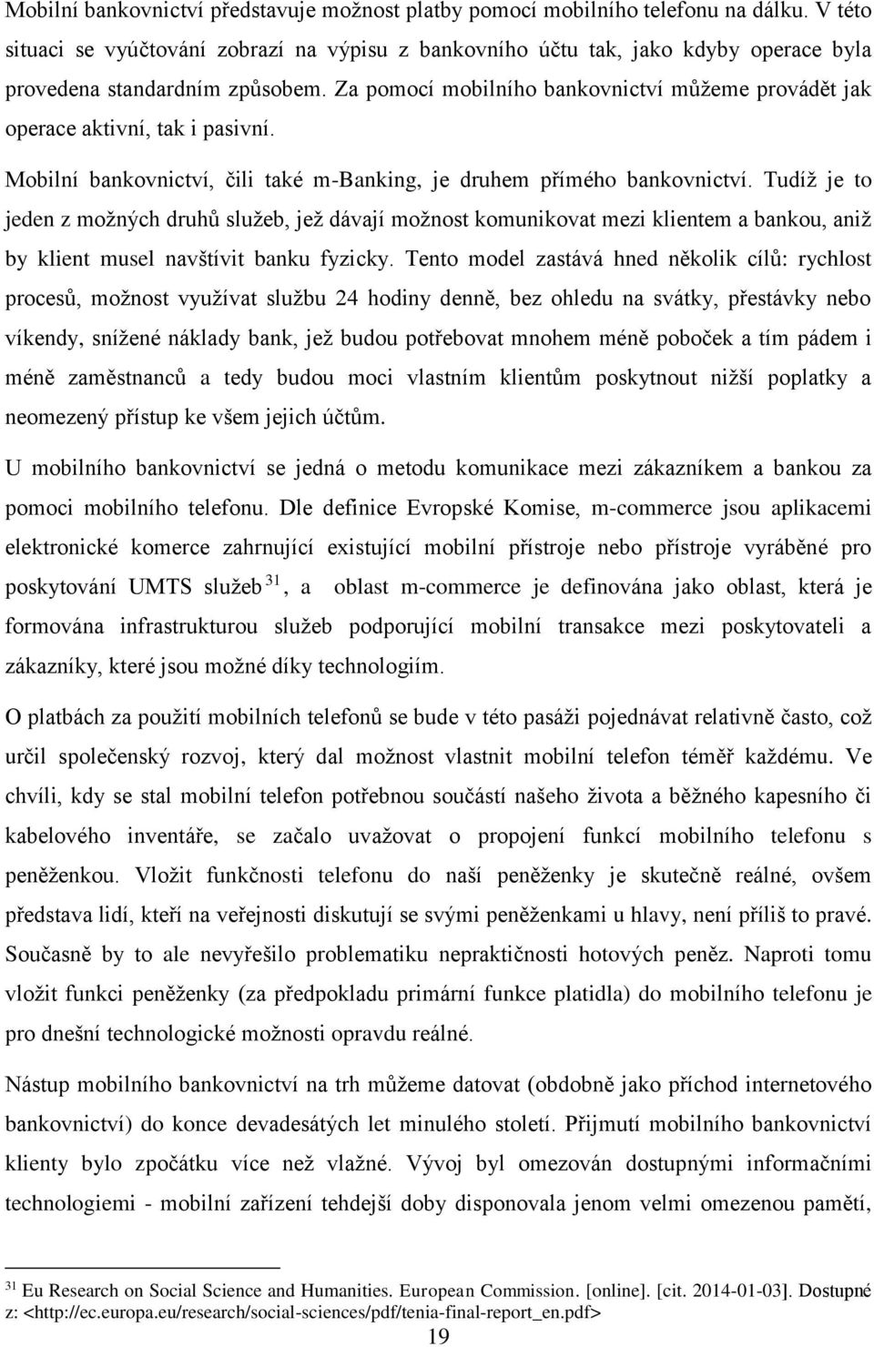 Za pomocí mobilního bankovnictví můžeme provádět jak operace aktivní, tak i pasivní. Mobilní bankovnictví, čili také m-banking, je druhem přímého bankovnictví.