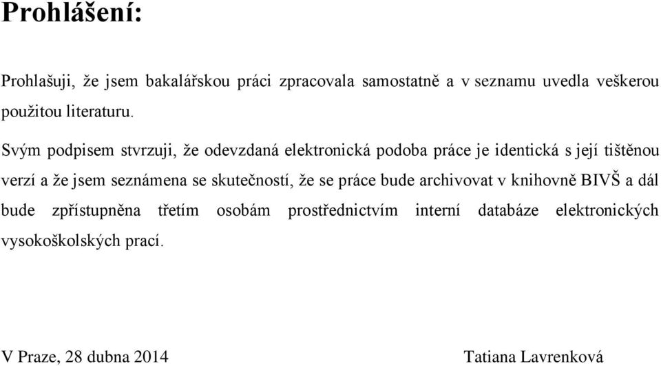 Svým podpisem stvrzuji, že odevzdaná elektronická podoba práce je identická s její tištěnou verzí a že jsem