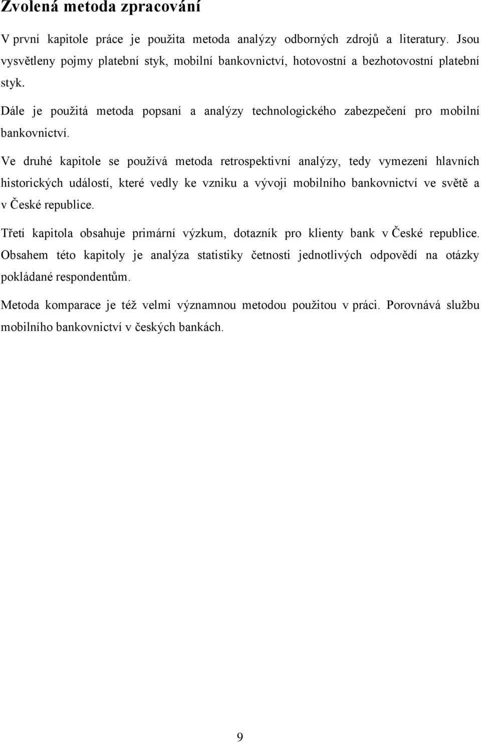 Ve druhé kapitole se používá metoda retrospektivní analýzy, tedy vymezení hlavních historických událostí, které vedly ke vzniku a vývoji mobilního bankovnictví ve světě a v České republice.