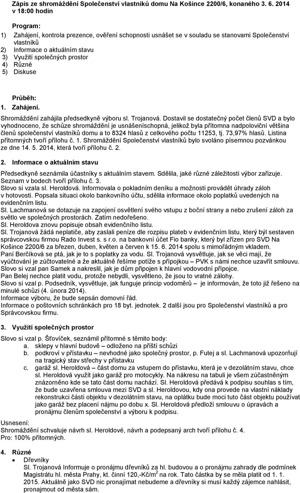 Různé 5) Diskuse Průběh: 1. Zahájení. Shromáždění zahájila předsedkyně výboru sl. Trojanová.