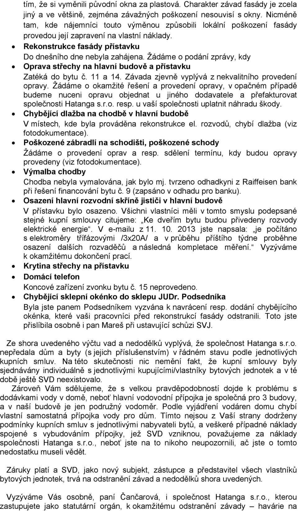 Žádáme o podání zprávy, kdy Oprava střechy na hlavní budově a přístavku Zatéká do bytu č. 11 a 14. Závada zjevně vyplývá z nekvalitního provedení opravy.