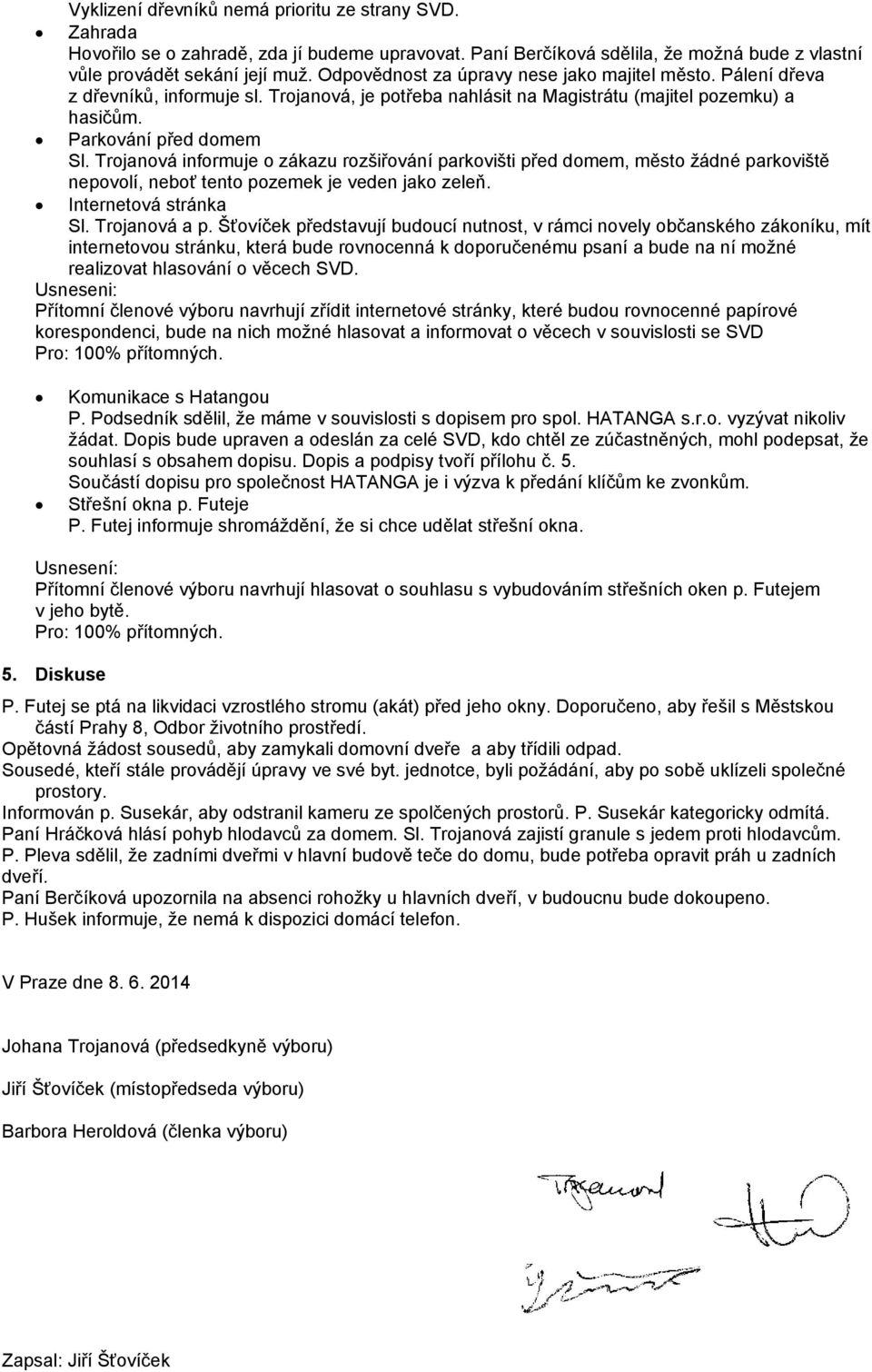 Trojanová informuje o zákazu rozšiřování parkovišti před domem, město žádné parkoviště nepovolí, neboť tento pozemek je veden jako zeleň. Internetová stránka Sl. Trojanová a p.