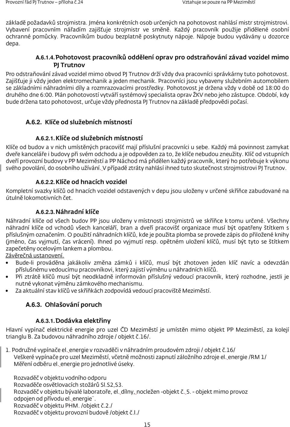 Pohotovost ů oddělení oprav pro odstraňování závad vozidel mimo PJ Trutnov Pro odstraňování závad vozidel mimo obvod PJ Trutnov drží vždy dva pracovníci správkárny tuto pohotovost.