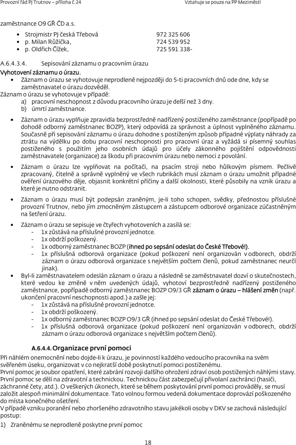 Záznam o úrazu se vyhotovuje v případě: a) pracovní neschopnost z důvodu pracovního úrazu je delší než 3 dny. b) úmrtí zaměstnance.