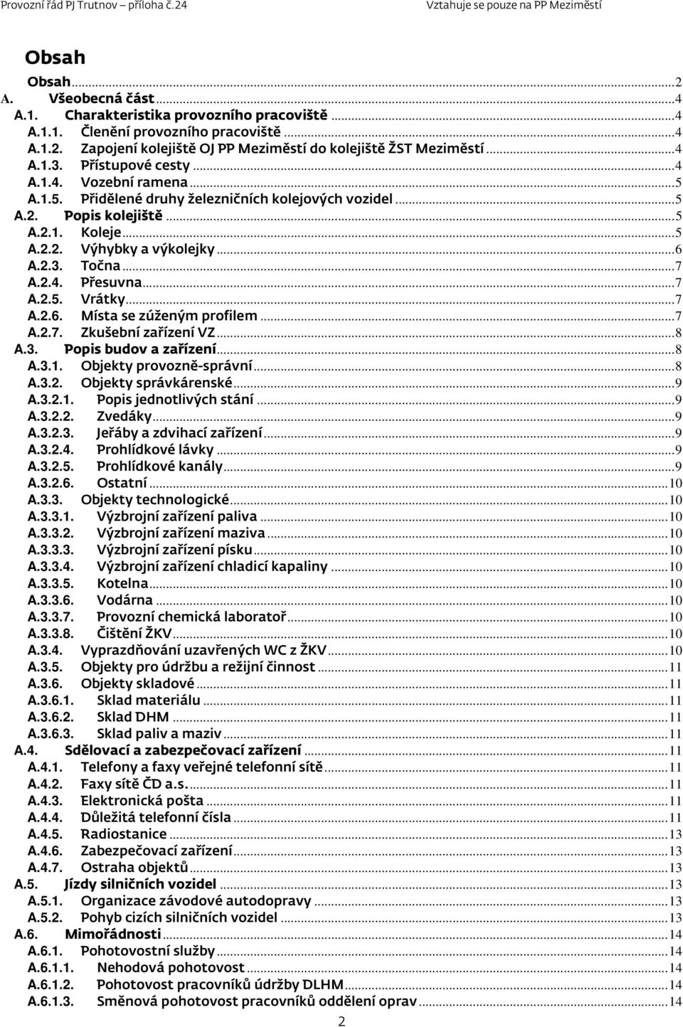 2.3. Točna... 7 A.2.4. Přesuvna... 7 A.2.5. Vrátky... 7 A.2.6. Místa se zúženým profilem... 7 A.2.7. Zkušební zařízení VZ... 8 A.3. Popis budov a zařízení... 8 A.3.1. Objekty provozně-správní... 8 A.3.2. Objekty správkárenské.