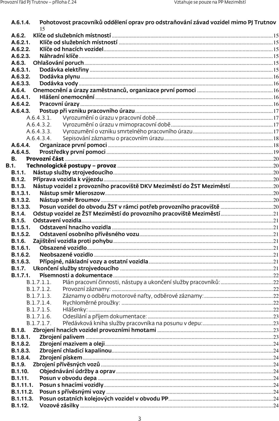 Onemocnění a úrazy zaměstnanců, organizace první pomoci... 16 A.6.4.1. Hlášení onemocnění... 16 A.6.4.2. Pracovní úrazy... 16 A.6.4.3. Postup při vzniku pracovního úrazu... 17 A.6.4.3.1. Vyrozumění o úrazu v pracovní době.