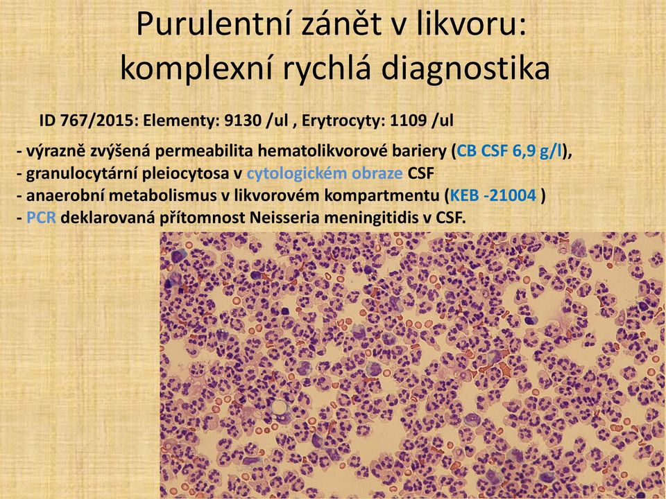 g/l), - granulocytární pleiocytosa v cytologickém obraze CSF - anaerobní metabolismus v