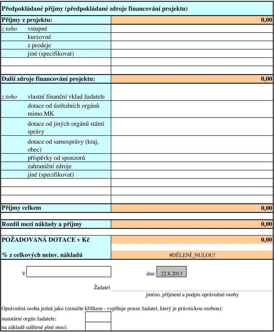 zahraniční zdroje jiné (specifikovat) Příjmy celkem Rozdíl mezi náklady a příjmy POŽADOVANÁ DOTACE v % z celkových neinv. nákladů #DĚLENÍ_NULOU! V dne: 22.8.