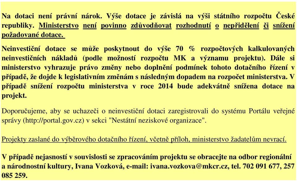 Dále si ministerstvo vyhrazuje právo změny nebo doplnění podmínek tohoto dotačního řízení v případě, že dojde k legislativním změnám s následným dopadem na rozpočet ministerstva.