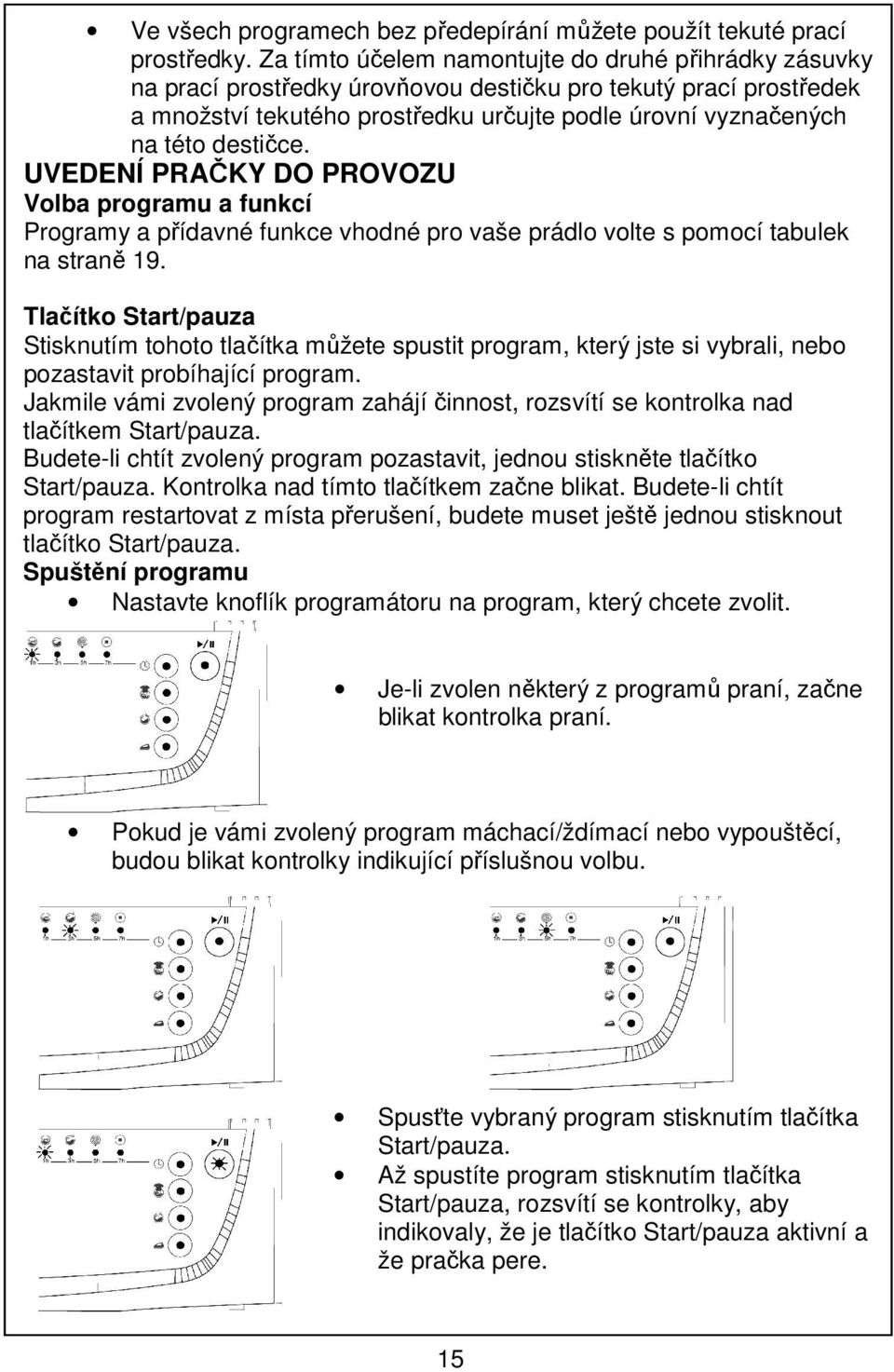 destičce. UVEDENÍ PRAČKY DO PROVOZU Volba programu a funkcí Programy a přídavné funkce vhodné pro vaše prádlo volte s pomocí tabulek na straně 19.