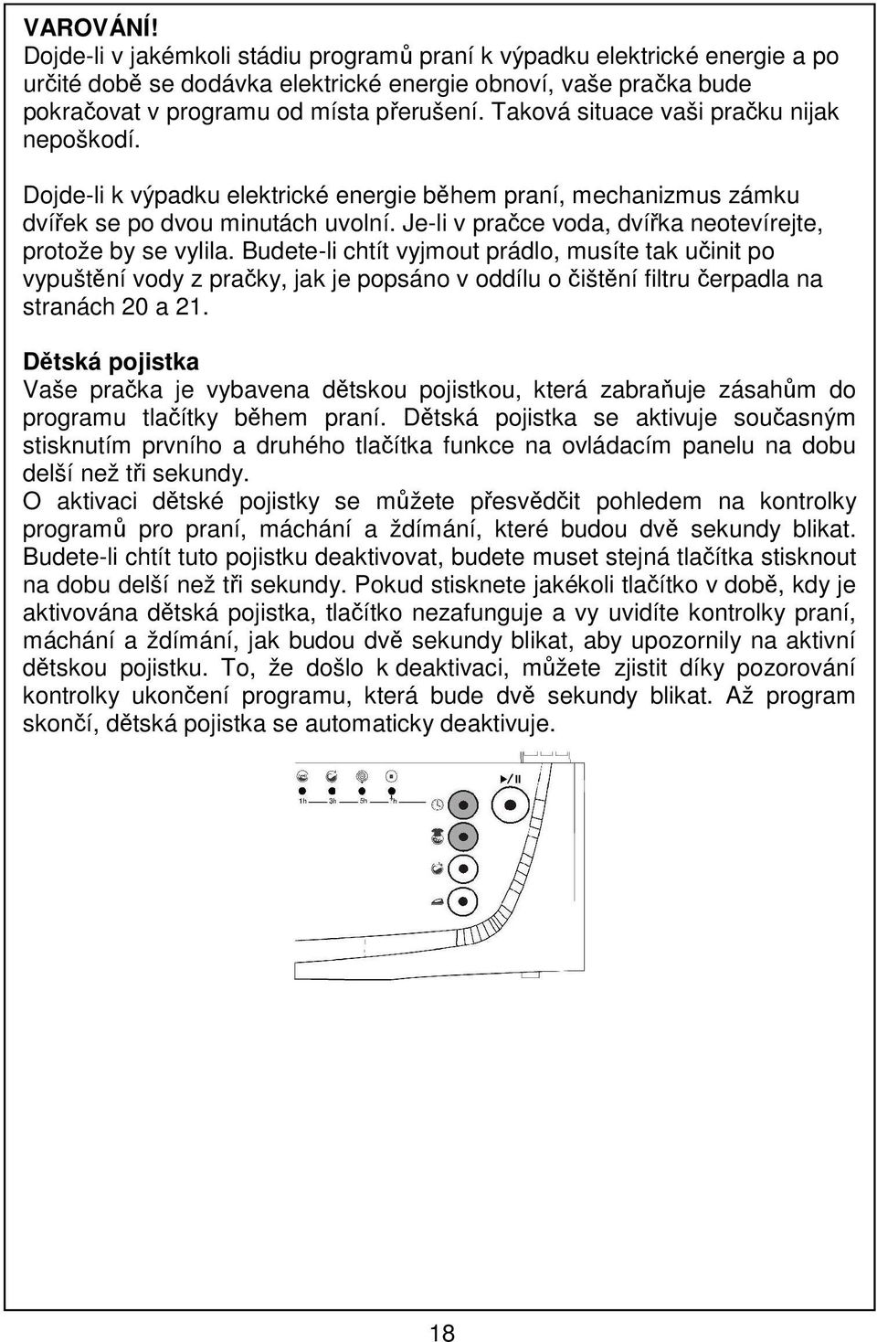 Je-li v pračce voda, dvířka neotevírejte, protože by se vylila.