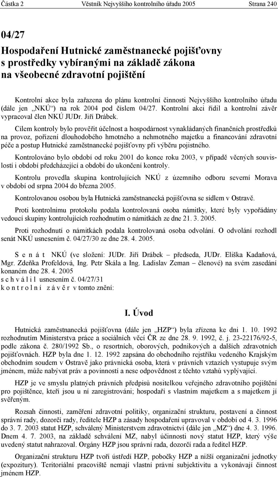 Cílem kontroly bylo prověřit účelnost a hospodárnost vynakládaných finančních prostředků na provoz, pořízení dlouhodobého hmotného a nehmotného majetku a financování zdravotní péče a postup Hutnické