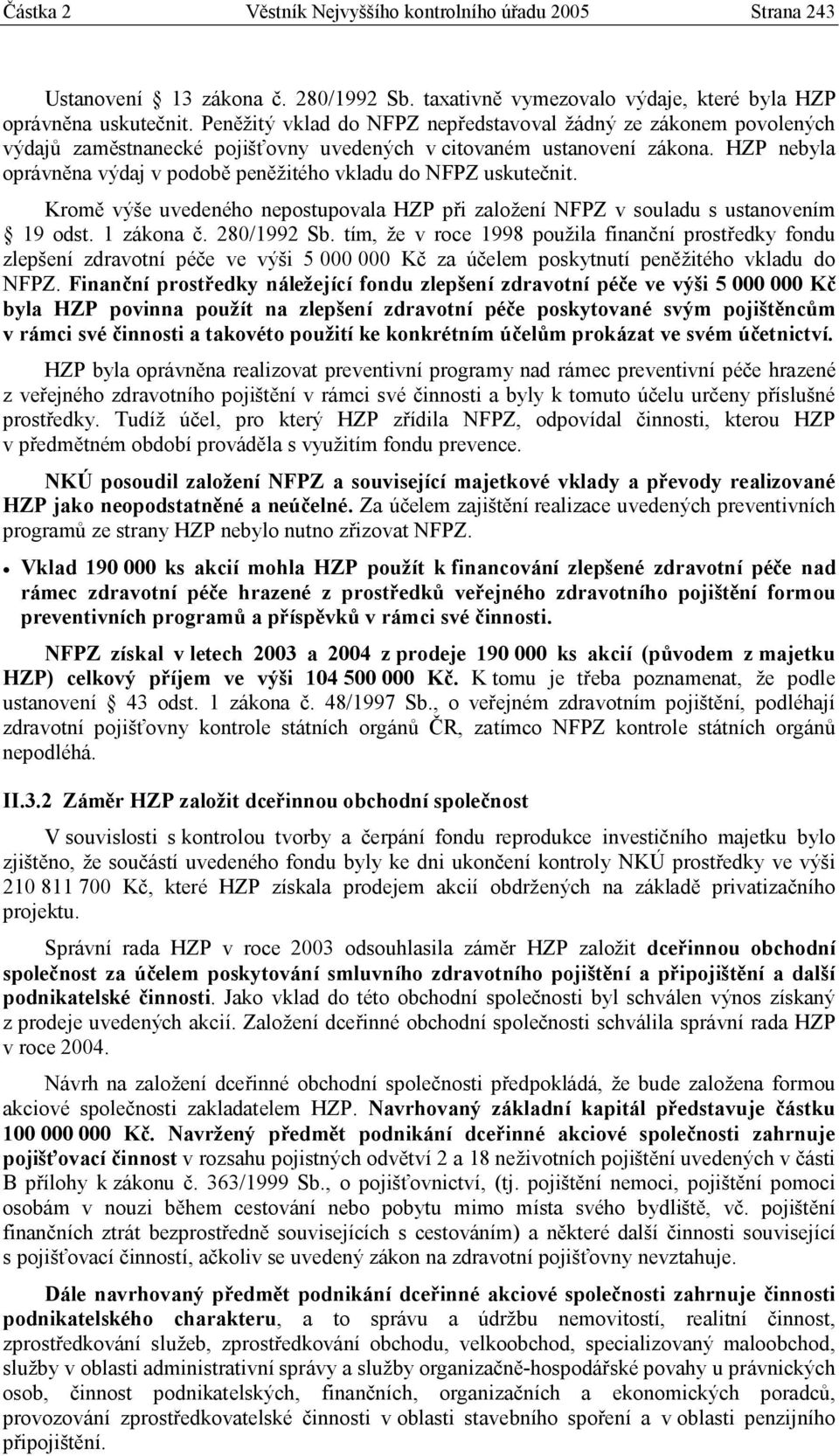 HZP nebyla oprávněna výdaj v podobě peněžitého vkladu do NFPZ uskutečnit. Kromě výše uvedeného nepostupovala HZP při založení NFPZ v souladu s ustanovením 19 odst. 1 zákona č. 280/1992 Sb.