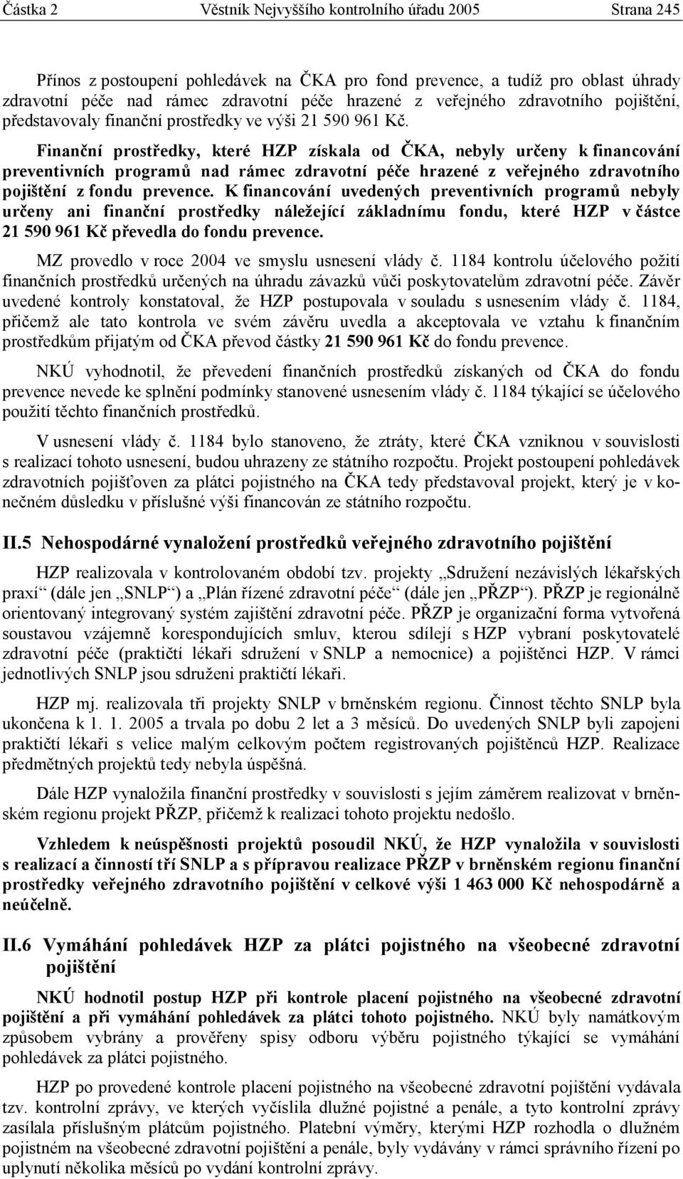 Finanční prostředky, které HZP získala od ČKA, nebyly určeny k financování preventivních programů nad rámec zdravotní péče hrazené z veřejného zdravotního pojištění z fondu prevence.