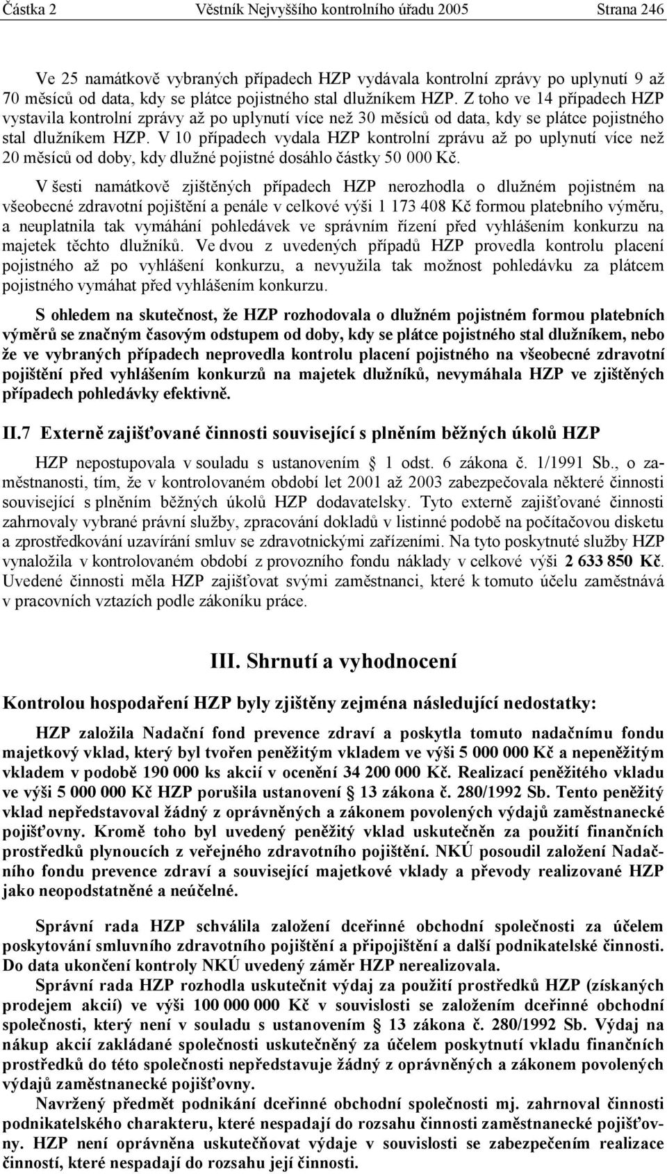 V 10 případech vydala HZP kontrolní zprávu až po uplynutí více než 20 měsíců od doby, kdy dlužné pojistné dosáhlo částky 50 000 Kč.