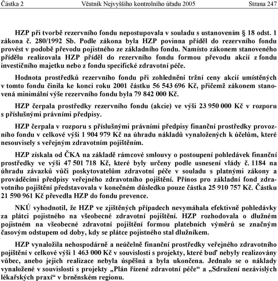 Namísto zákonem stanoveného přídělu realizovala HZP příděl do rezervního fondu formou převodu akcií z fondu investičního majetku nebo z fondu specifické zdravotní péče.