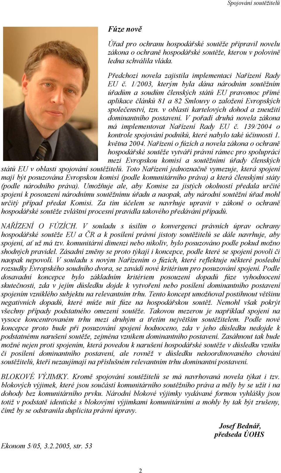 1/2003, kterým byla dána národním soutěžním úřadům a soudům členských států EU pravomoc přímé aplikace článků 81 a 82 Smlouvy o založení Evropských společenství, tzn.