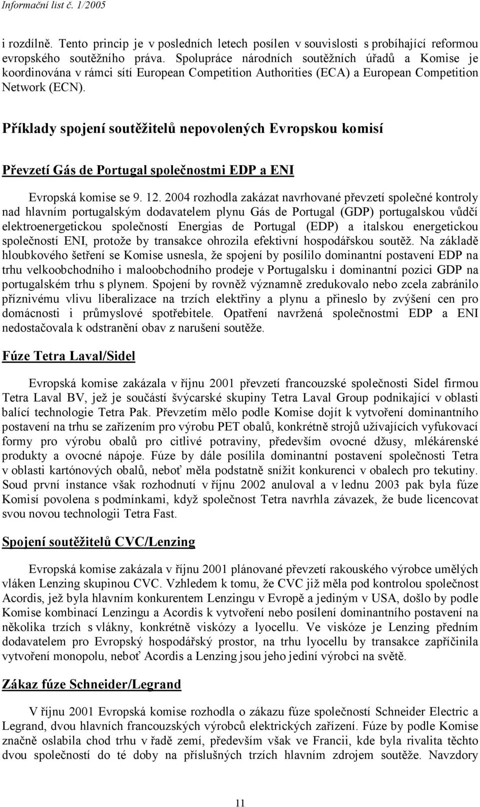 Příklady spojení soutěžitelů nepovolených Evropskou komisí Převzetí Gás de Portugal společnostmi EDP a ENI Evropská komise se 9. 12.