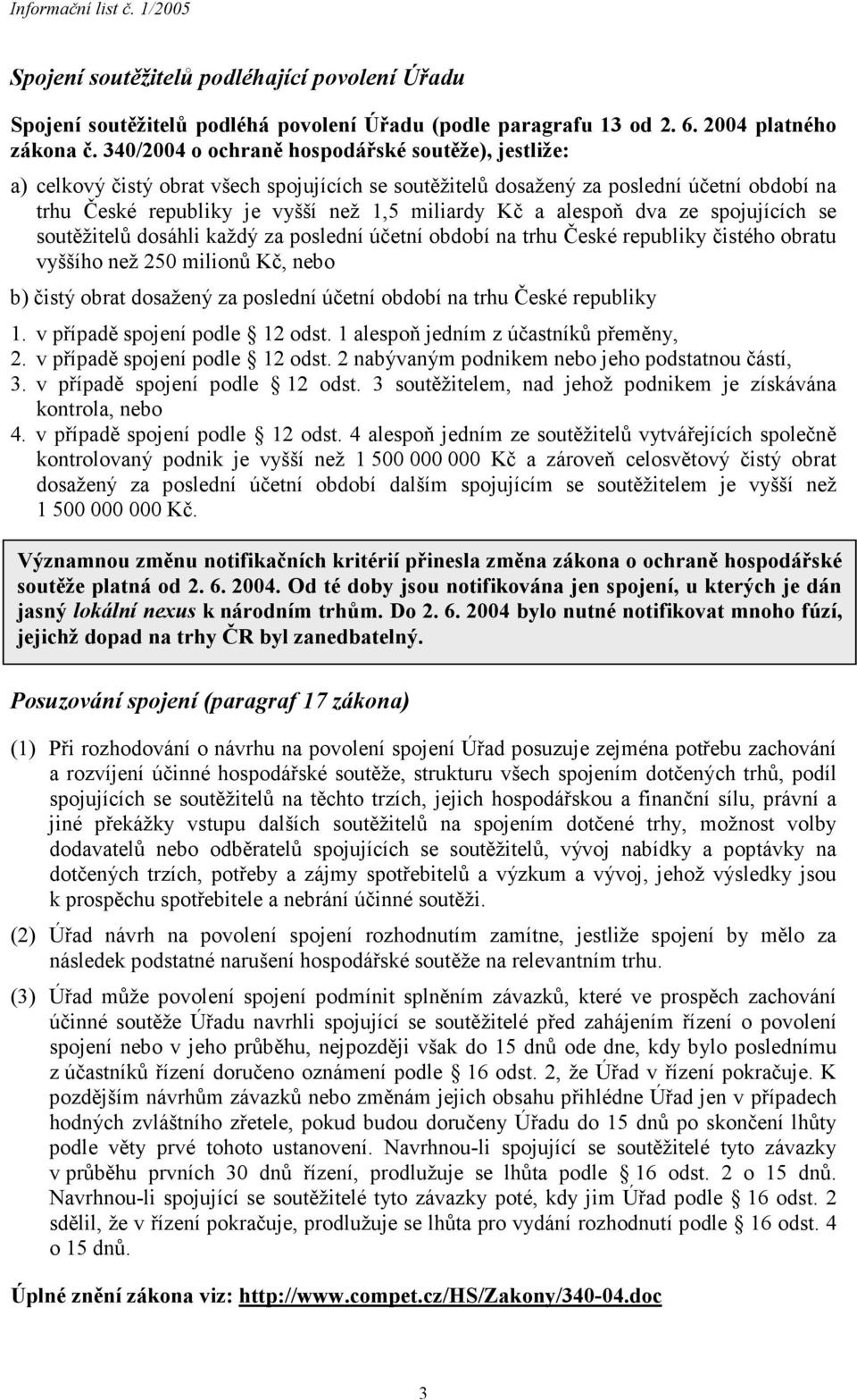 alespoň dva ze spojujících se soutěžitelů dosáhli každý za poslední účetní období na trhu České republiky čistého obratu vyššího než 250 milionů Kč, nebo b) čistý obrat dosažený za poslední účetní