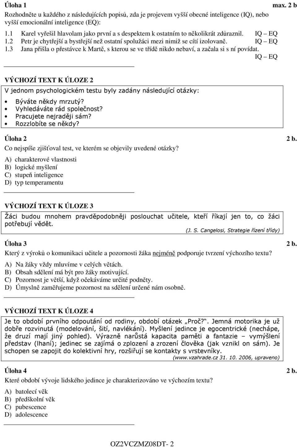 IQ EQ VÝCHOZÍ TEXT K ÚLOZE 2 V jednom psychologickém testu byly zadány následující otázky: Býváte někdy mrzutý? Vyhledáváte rád společnost? Pracujete nejraději sám? Rozzlobíte se někdy? Úloha 2 2 b.