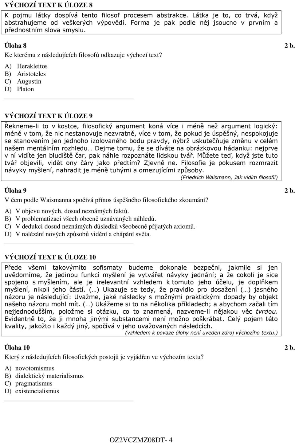 A) Herakleitos B) Aristoteles C) Augustin D) Platon VÝCHOZÍ TEXT K ÚLOZE 9 Řekneme-li to v kostce, filosofický argument koná více i méně než argument logický: méně v tom, že nic nestanovuje