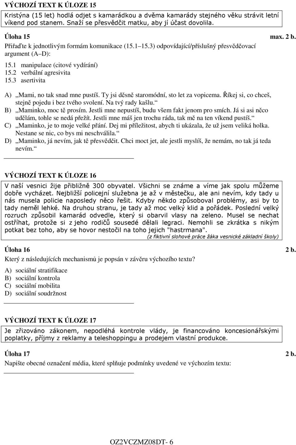 3 asertivita A) Mami, no tak snad mne pustíš. Ty jsi děsně staromódní, sto let za vopicema. Říkej si, co chceš, stejně pojedu i bez tvého svolení. Na tvý rady kašlu. B) Maminko, moc tě prosím.