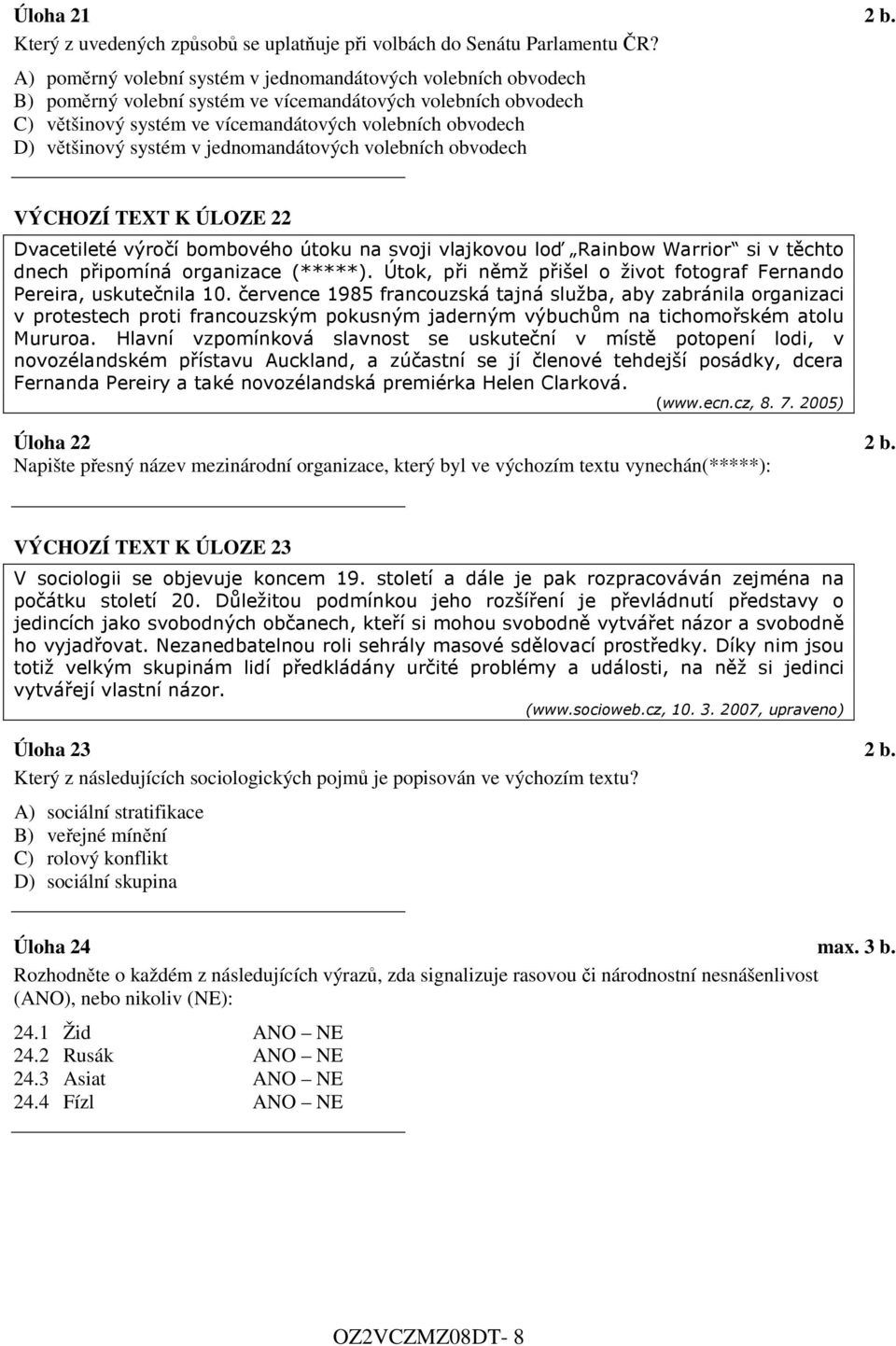 systém v jednomandátových volebních obvodech VÝCHOZÍ TEXT K ÚLOZE 22 Dvacetileté výročí bombového útoku na svoji vlajkovou loď Rainbow Warrior si v těchto dnech připomíná organizace (*****).