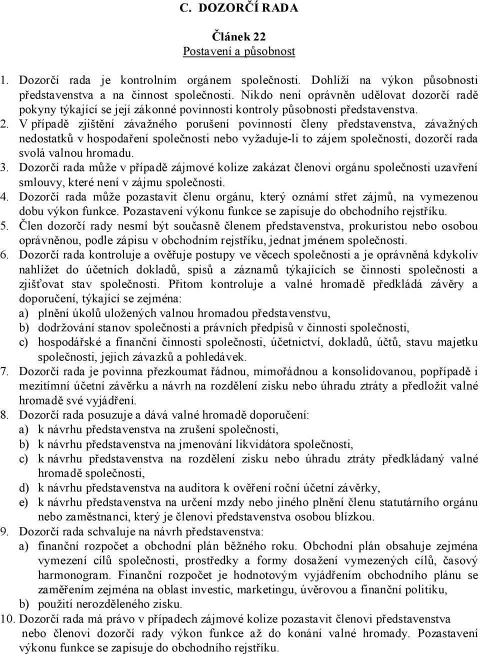 V případě zjištění závažného porušení povinností členy představenstva, závažných nedostatků v hospodaření společnosti nebo vyžaduje-li to zájem společnosti, dozorčí rada svolá valnou hromadu. 3.