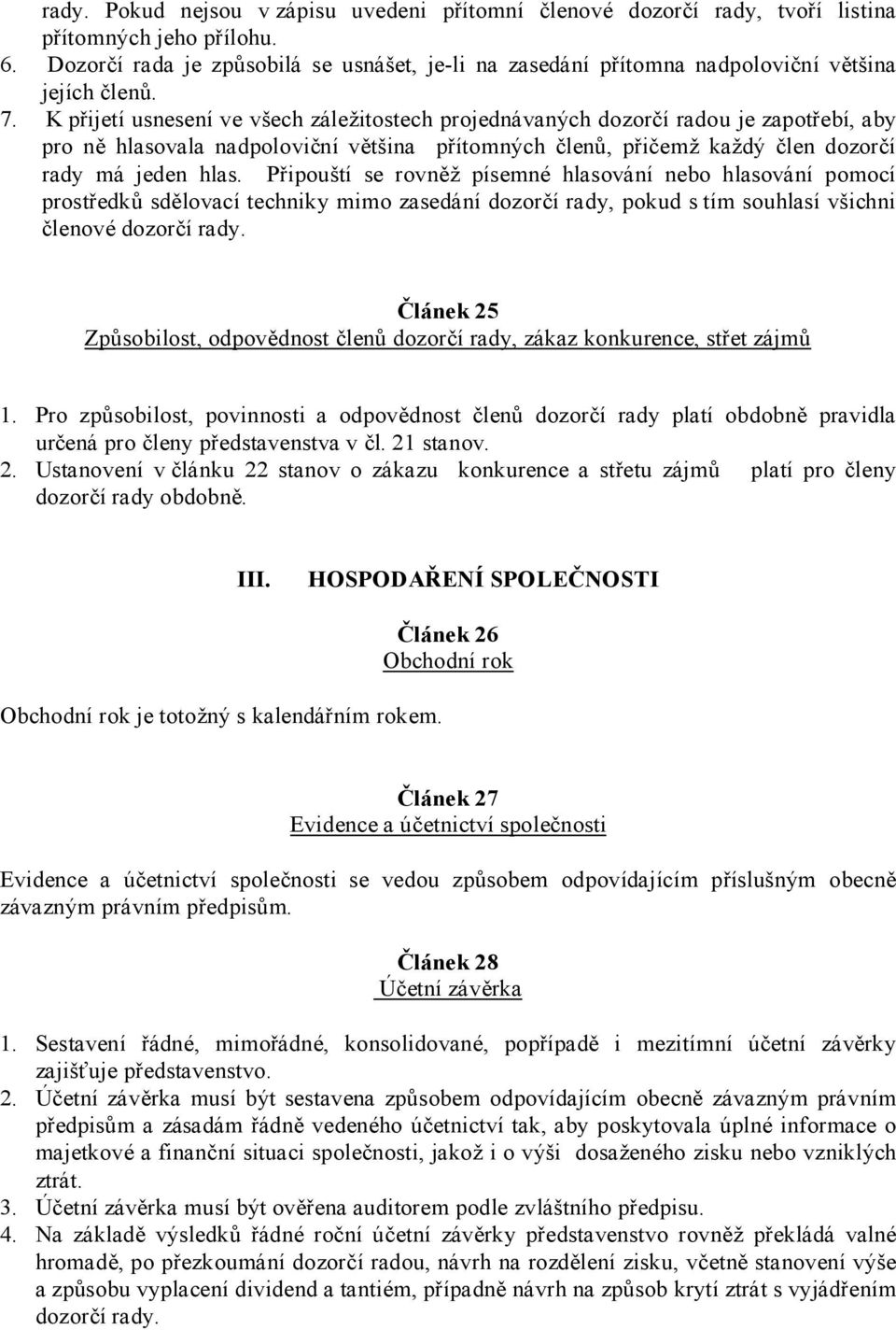 K přijetí usnesení ve všech záležitostech projednávaných dozorčí radou je zapotřebí, aby pro ně hlasovala nadpoloviční většina přítomných členů, přičemž každý člen dozorčí rady má jeden hlas.