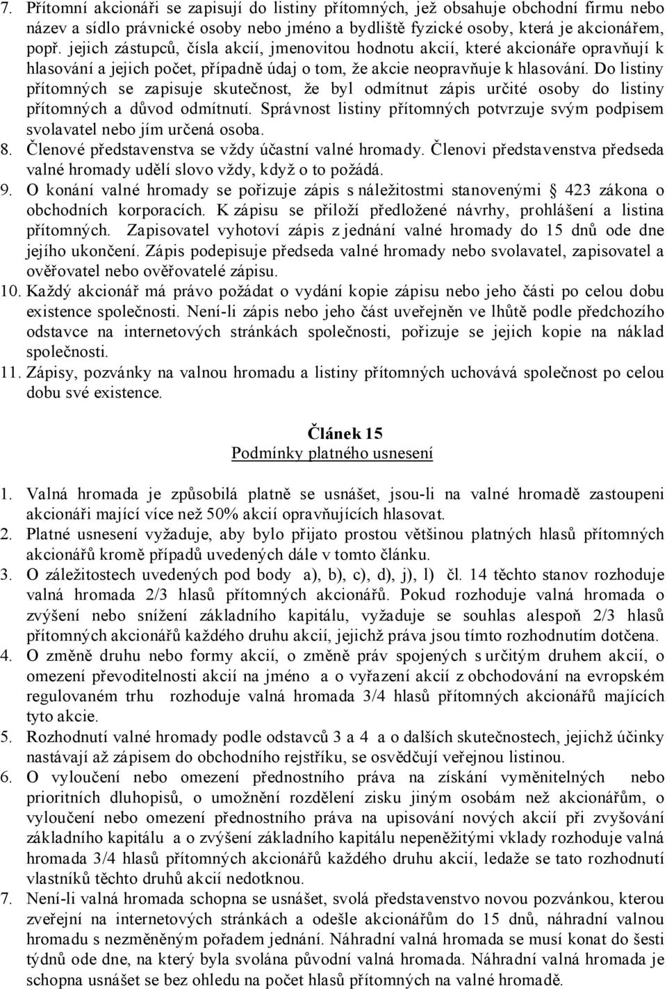 Do listiny přítomných se zapisuje skutečnost, že byl odmítnut zápis určité osoby do listiny přítomných a důvod odmítnutí.