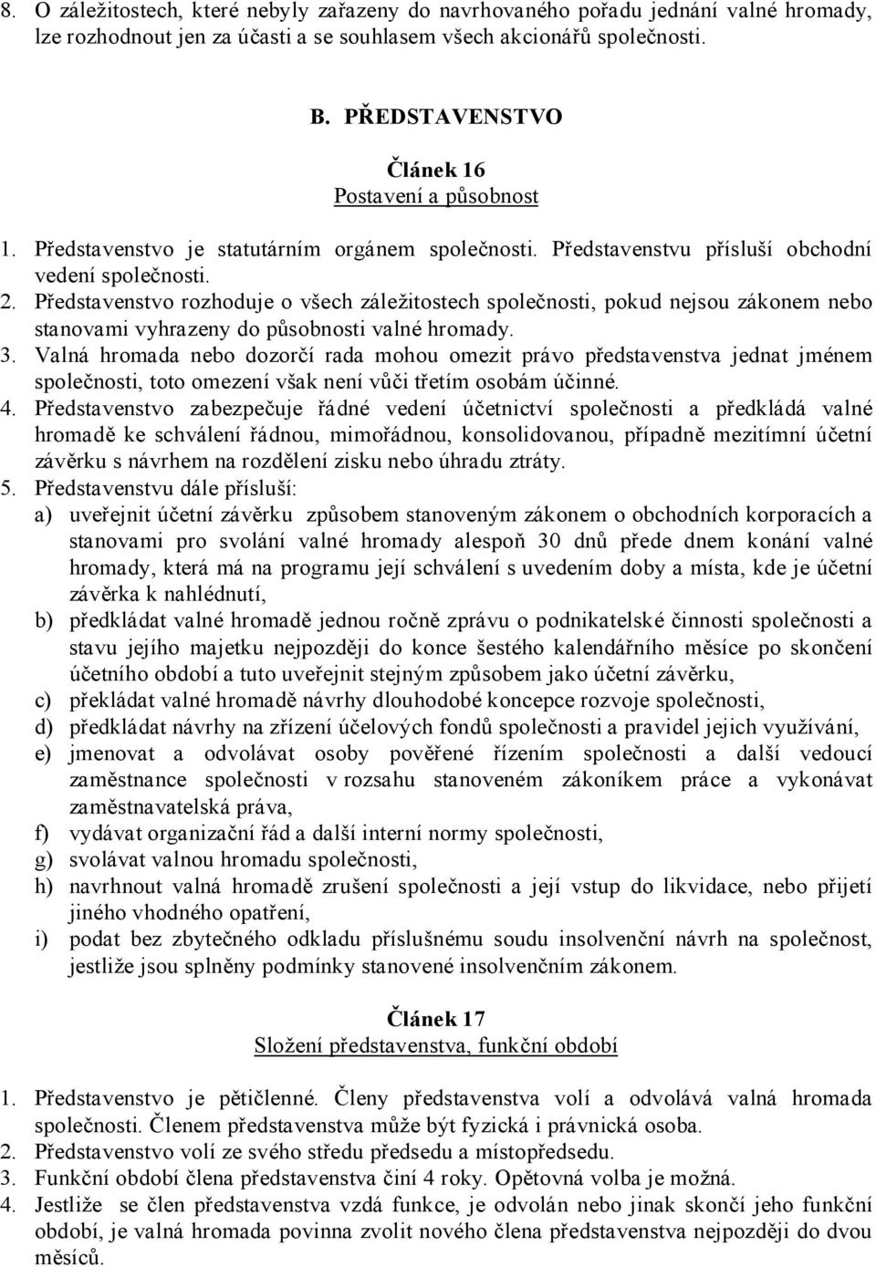 Představenstvo rozhoduje o všech záležitostech společnosti, pokud nejsou zákonem nebo stanovami vyhrazeny do působnosti valné hromady. 3.