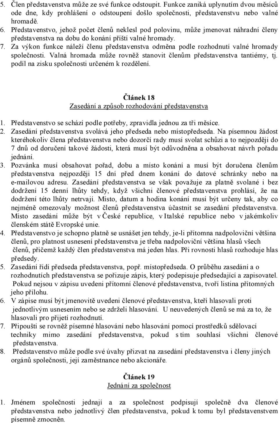 Za výkon funkce náleží členu představenstva odměna podle rozhodnutí valné hromady společnosti. Valná hromada může rovněž stanovit členům představenstva tantiémy, tj.