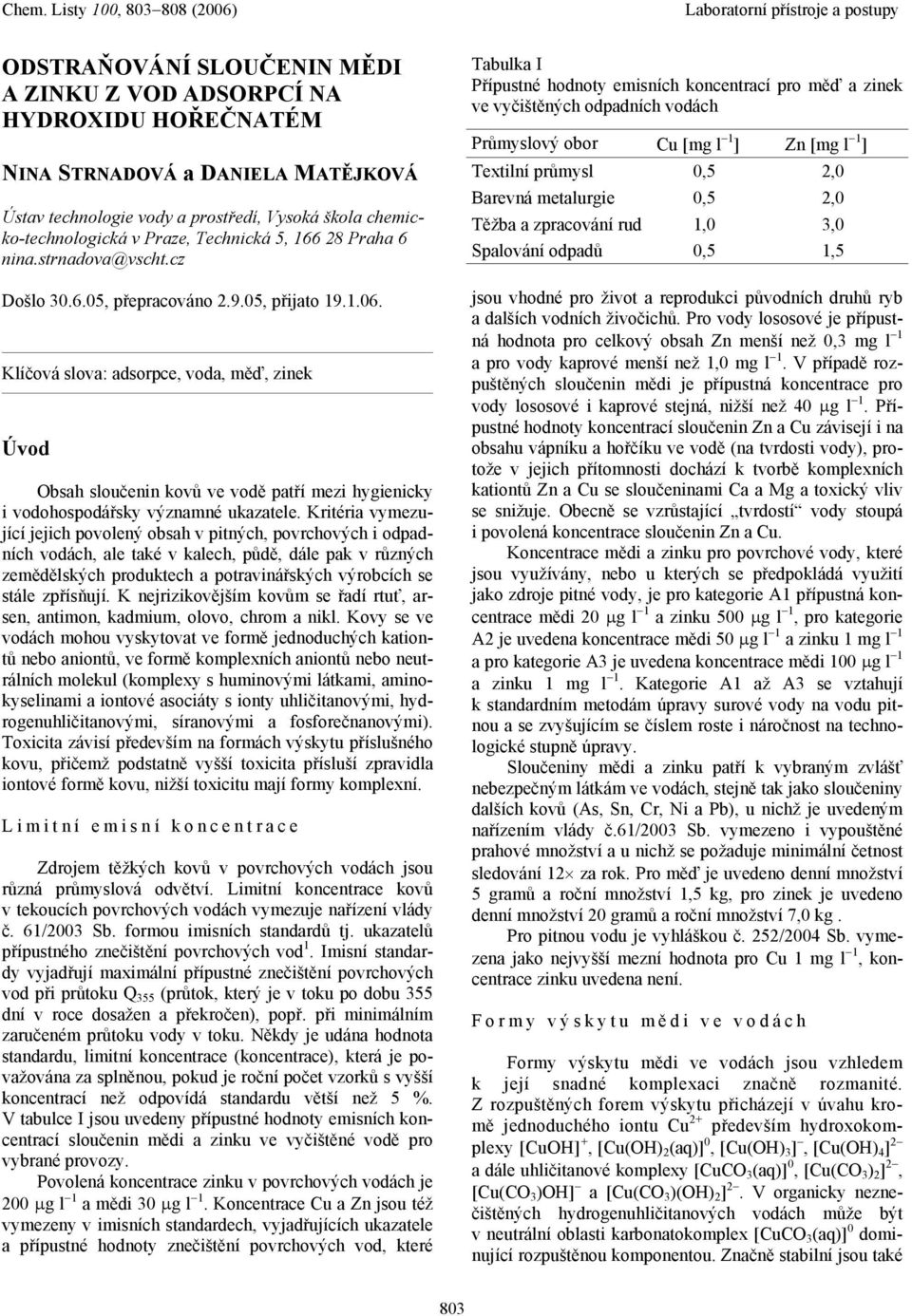 Kritéria vyezující jejich povolený obsah v pitných, povrchových i odpadních vodách, ale také v kalech, půdě, dále pak v různých zeědělských produktech a potravinářských výrobcích se stále zpřísňují.