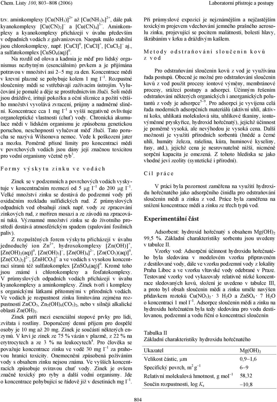 Na rozdíl od olova a kadia je ěď pro lidský organisus nezbytný (esenciální) prvke a je přijíána potravou v nožství asi 2 5 g za den. Koncentrace ědi v krevní plazě se pohybuje kole 1 g l 1.