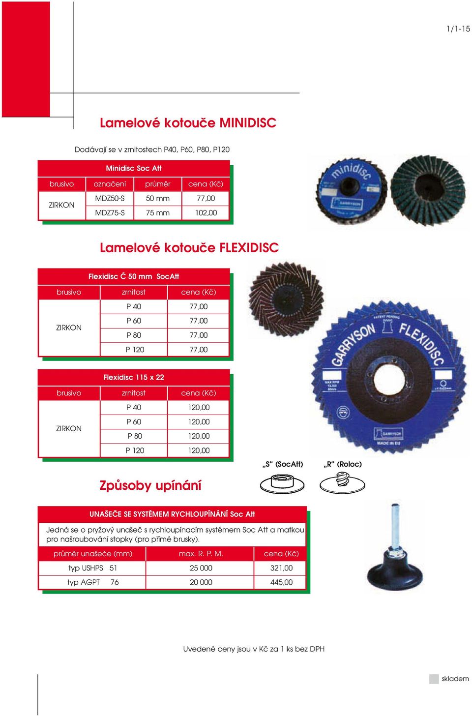 cena (Kč) P 40 120,00 ZIRKON P 60 120,00 P 80 120,00 P 120 120,00 S (SocAtt) R (Roloc) Způsoby upínání UNAŠEČE SE SYSTÉMEM RYCHLOUPÍNÁNÍ Soc Att Jedná se o pryžový unašeč s